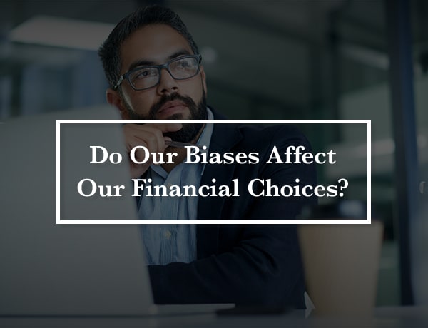 Do Our Biases Affect Our Financial Choices?