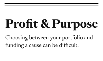 Profit and purpose. Choosing between your portfolio and funding a cause can be difficult.