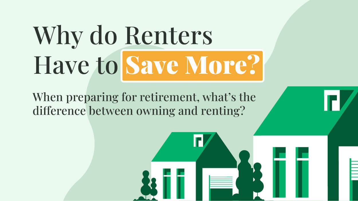 The infographic starts with a vector image of two houses, side-by side, both well-appointed and attractive. Above the houses is text that reads: Why do Renters Have to Save More? When preparing for retirement, what’s the difference between owning and renting?